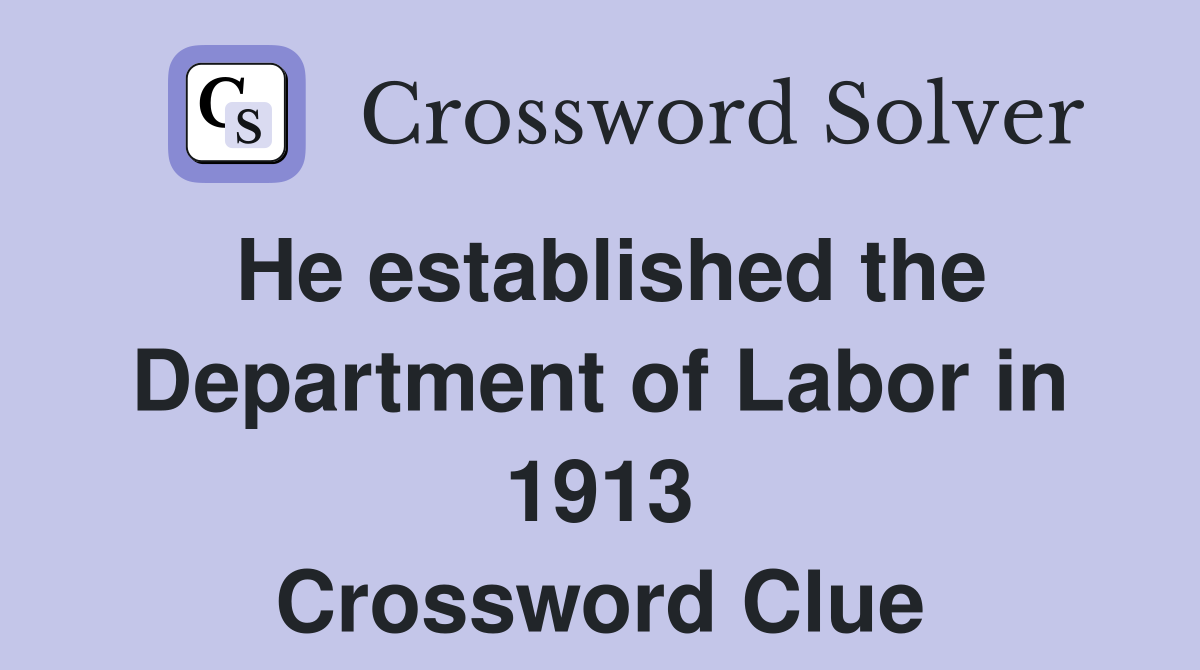 He established the Department of Labor in 1913 Crossword Clue