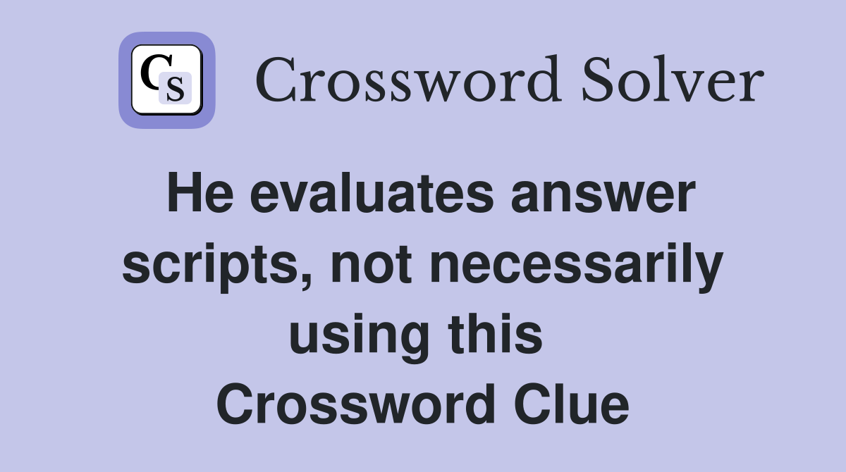 He evaluates answer scripts, not necessarily using this  Crossword Clue