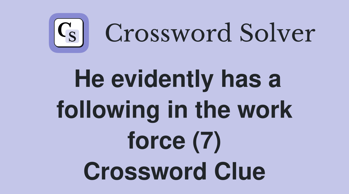 He evidently has a following in the work force (7) Crossword Clue