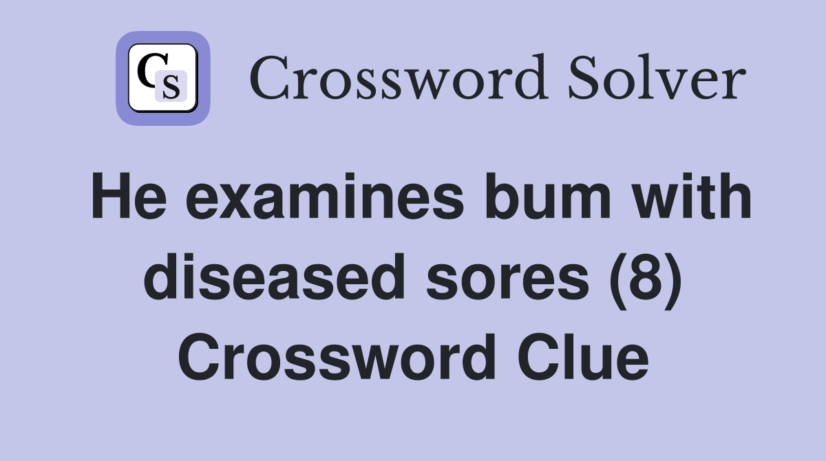 He examines bum with diseased sores (8) Crossword Clue