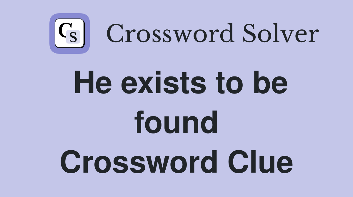 He exists to be found Crossword Clue