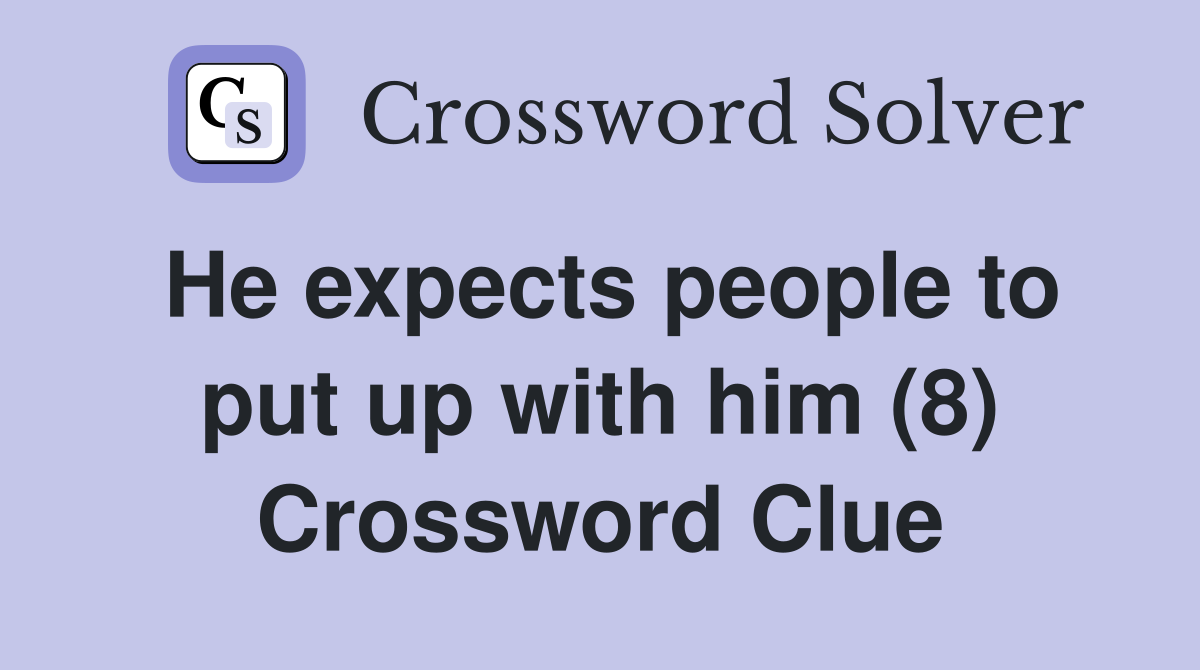 He expects people to put up with him (8) Crossword Clue