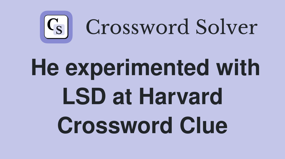 He experimented with LSD at Harvard Crossword Clue