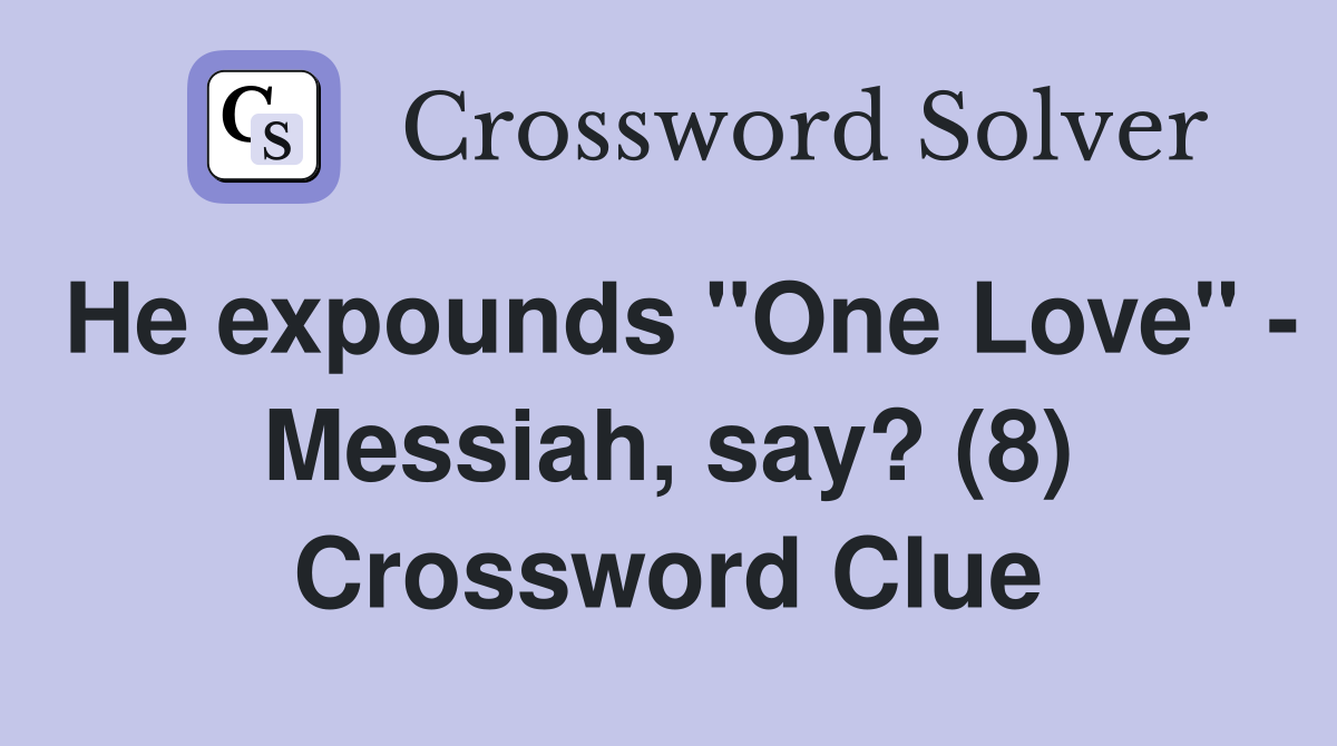 He expounds "One Love" - Messiah, say? (8) Crossword Clue