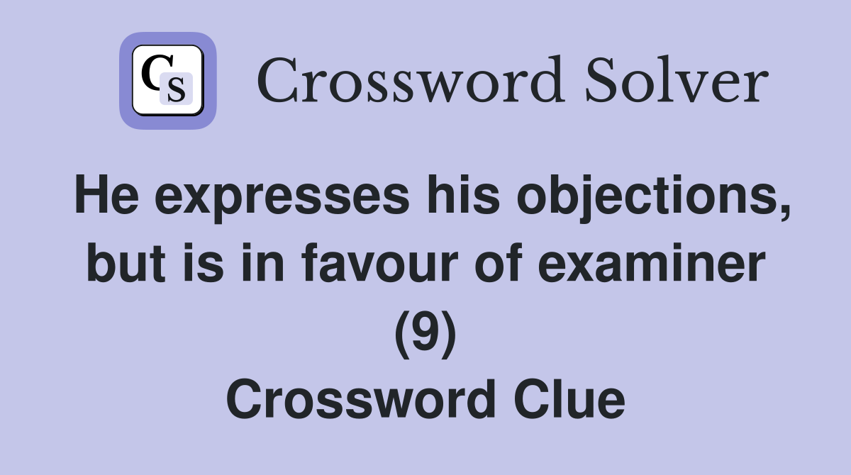 He expresses his objections, but is in favour of examiner (9) Crossword Clue