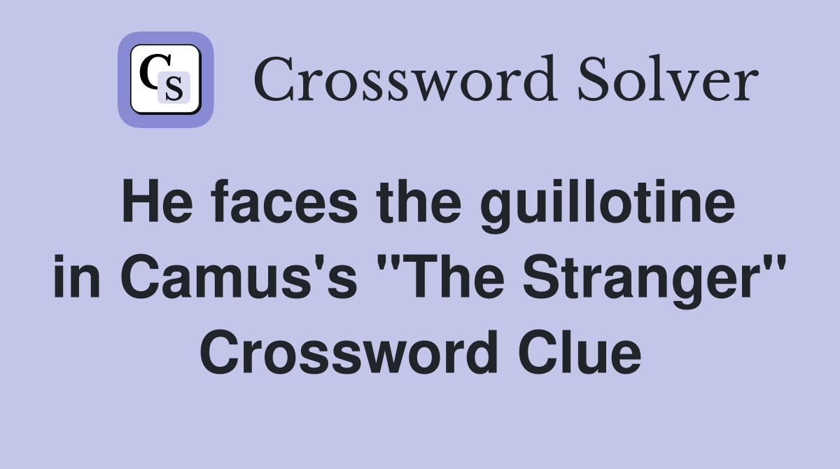 He faces the guillotine in Camus's "The Stranger" Crossword Clue