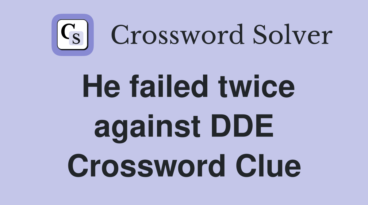 He failed twice against DDE Crossword Clue