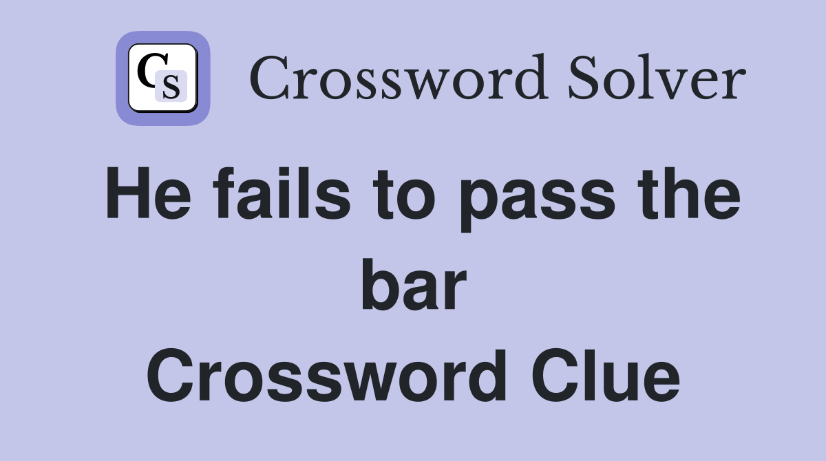 He fails to pass the bar Crossword Clue