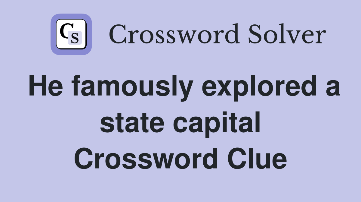 He famously explored a state capital Crossword Clue
