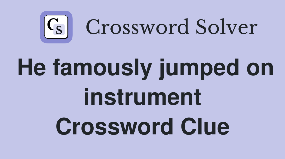 He famously jumped on instrument Crossword Clue