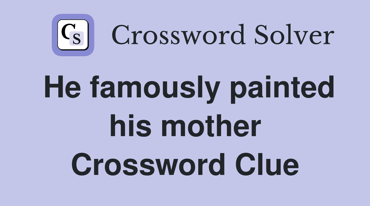 He famously painted his mother Crossword Clue