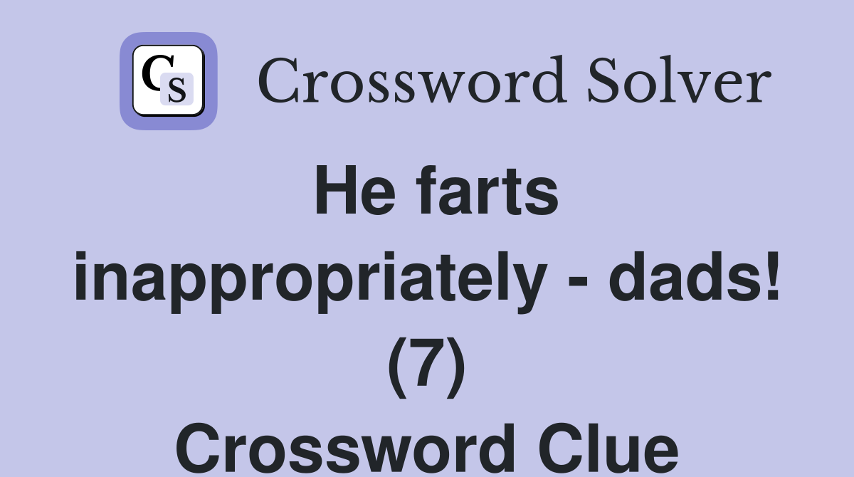 He farts inappropriately - dads! (7) Crossword Clue