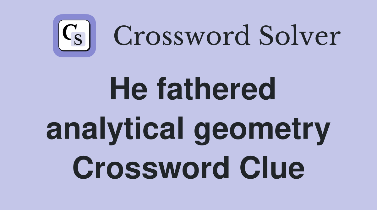 He fathered analytical geometry Crossword Clue