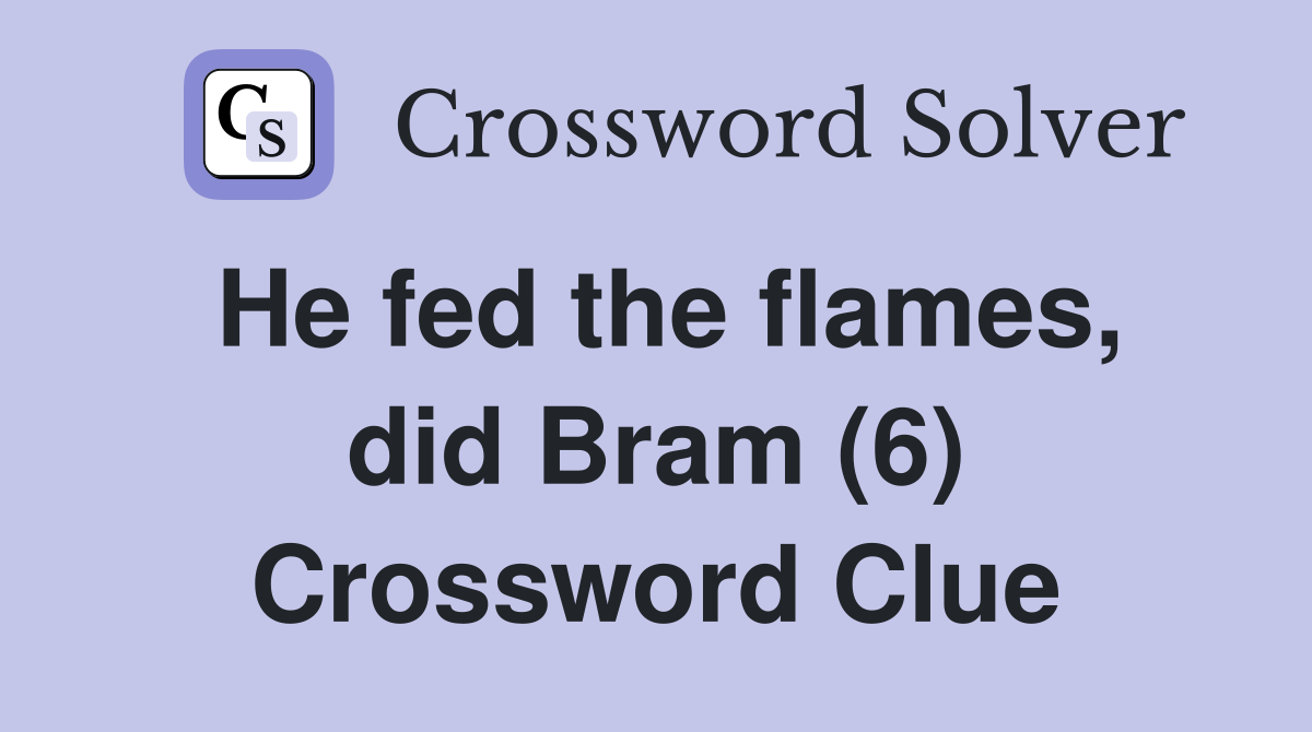 He fed the flames, did Bram (6) Crossword Clue