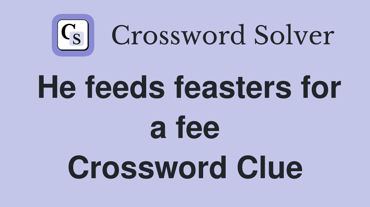 He feeds feasters for a fee Crossword Clue