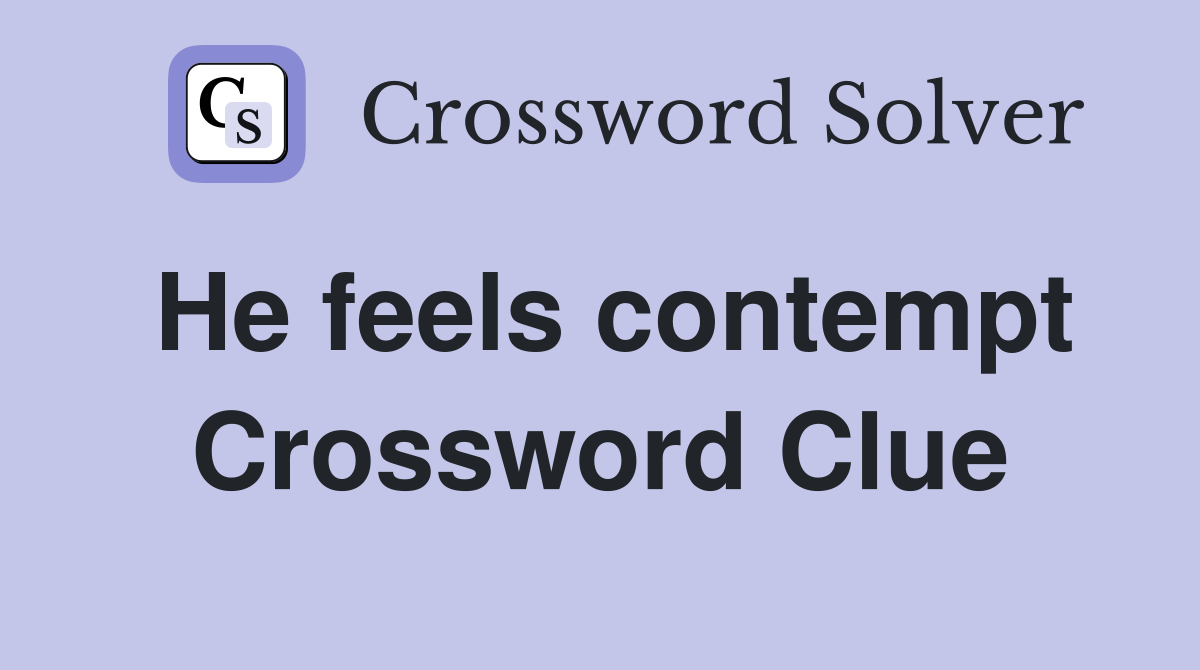 He feels contempt Crossword Clue