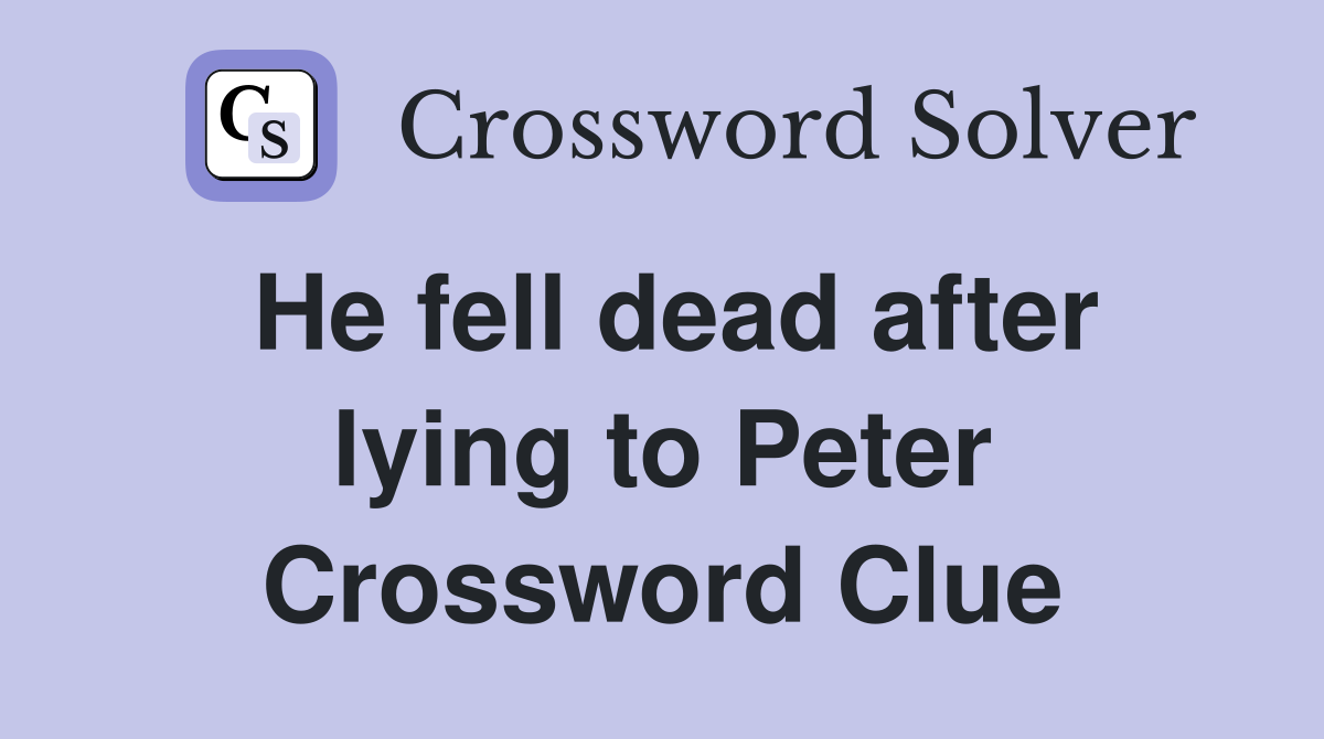 He fell dead after lying to Peter Crossword Clue
