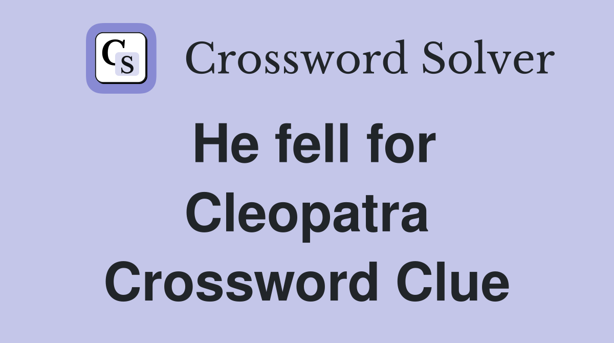 He fell for Cleopatra Crossword Clue