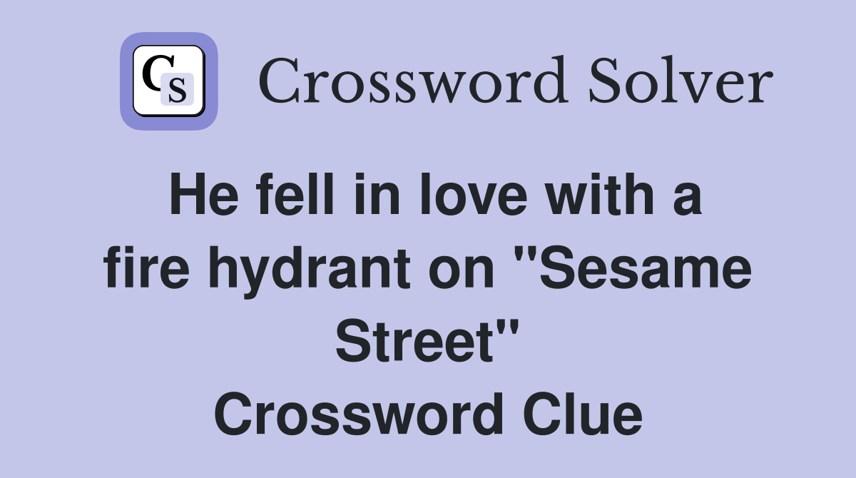 He fell in love with a fire hydrant on "Sesame Street" Crossword Clue