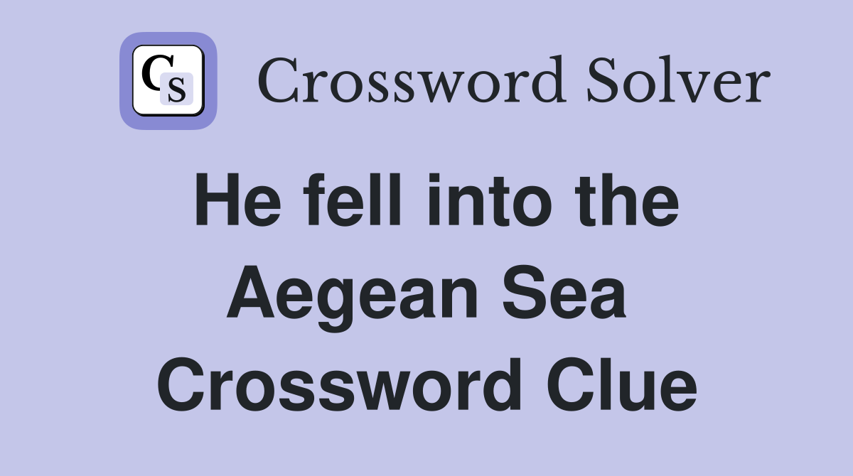 He fell into the Aegean Sea Crossword Clue