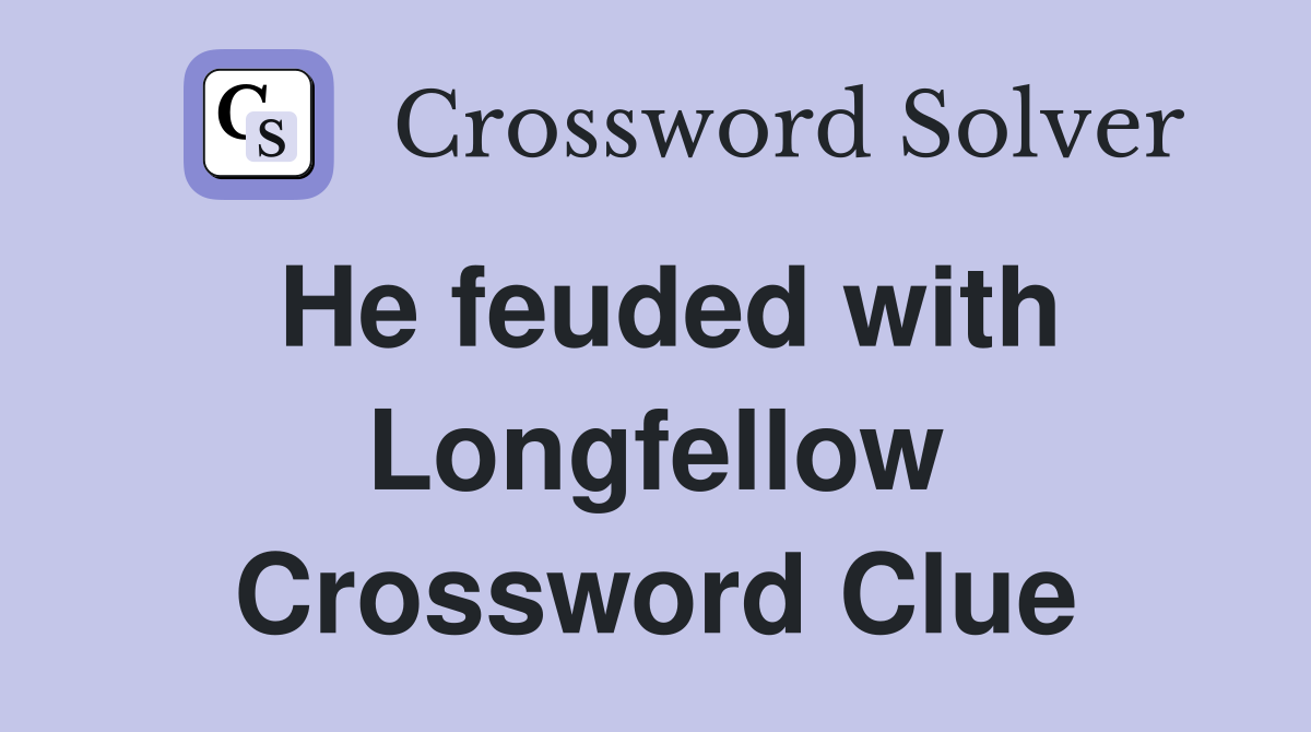 He feuded with Longfellow Crossword Clue