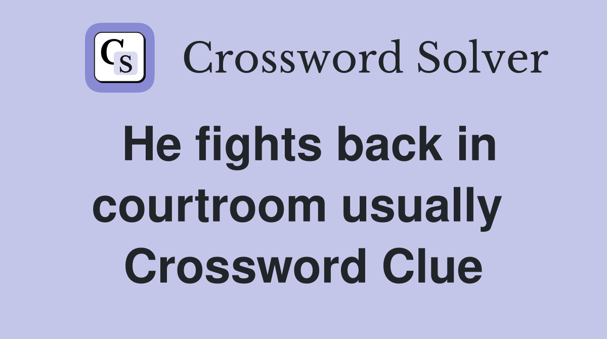 He fights back in courtroom usually  Crossword Clue