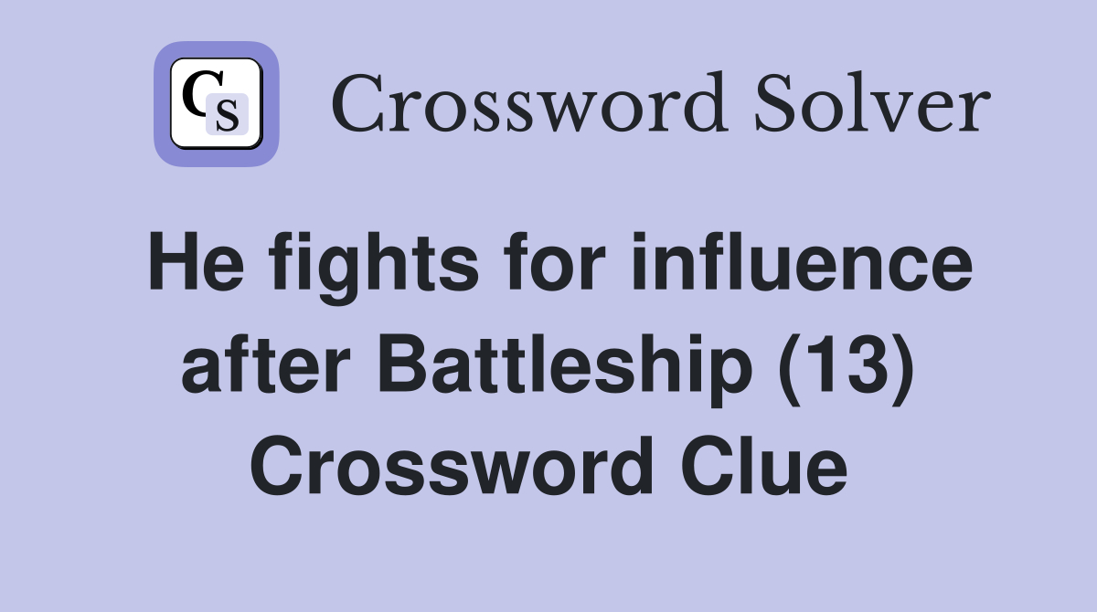 He fights for influence after Battleship (13) Crossword Clue