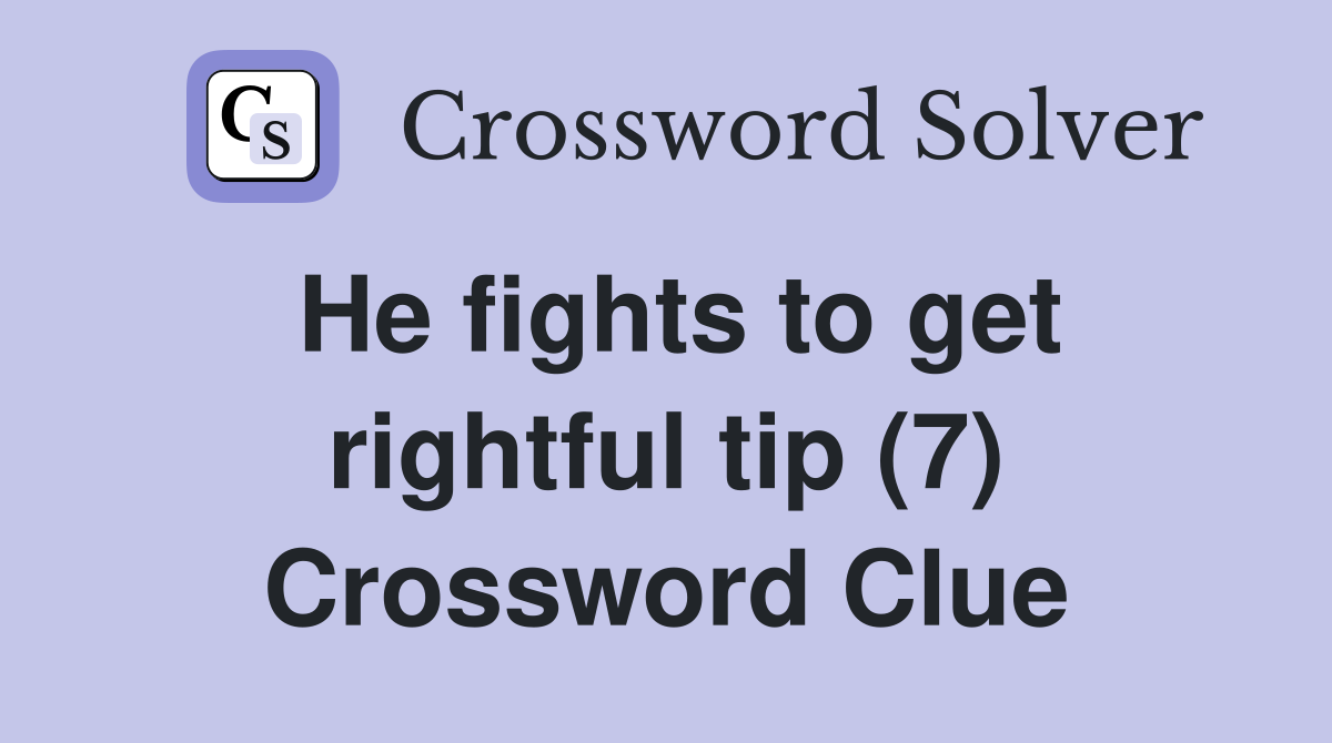 He fights to get rightful tip (7) Crossword Clue
