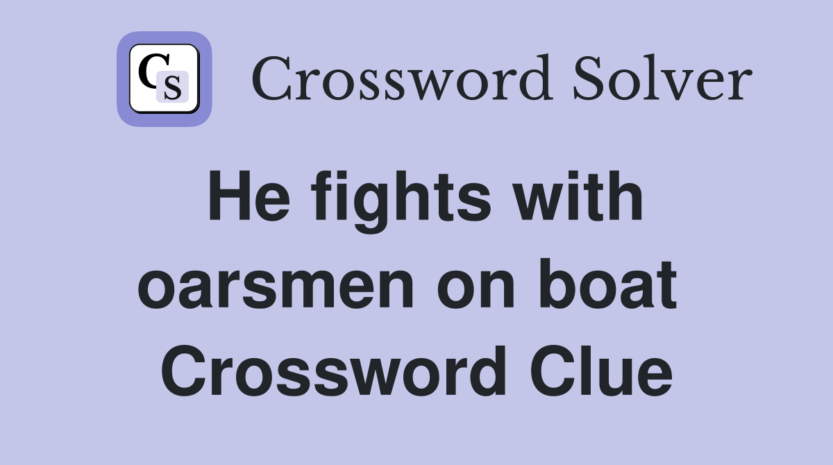 He fights with oarsmen on boat  Crossword Clue