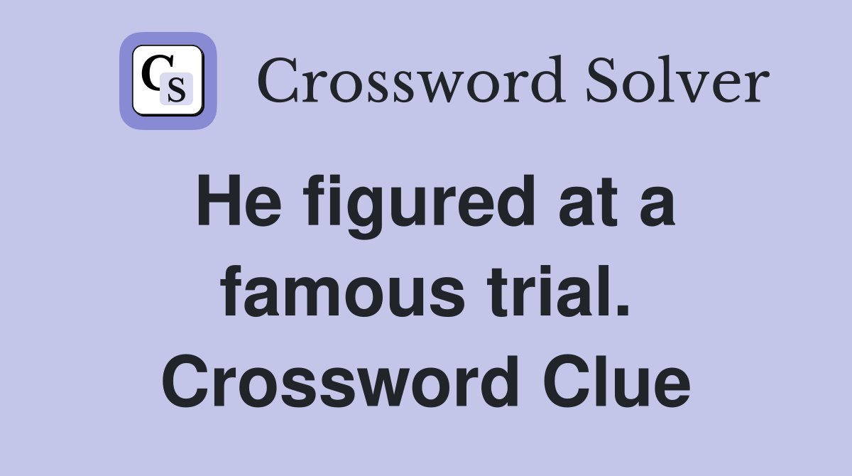 He figured at a famous trial. Crossword Clue
