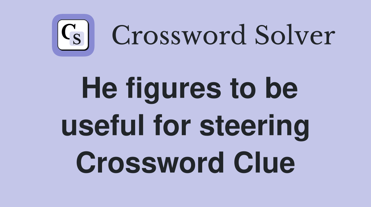 He figures to be useful for steering Crossword Clue