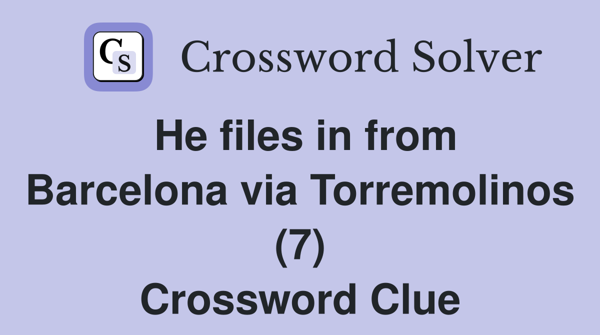 He files in from Barcelona via Torremolinos (7) Crossword Clue