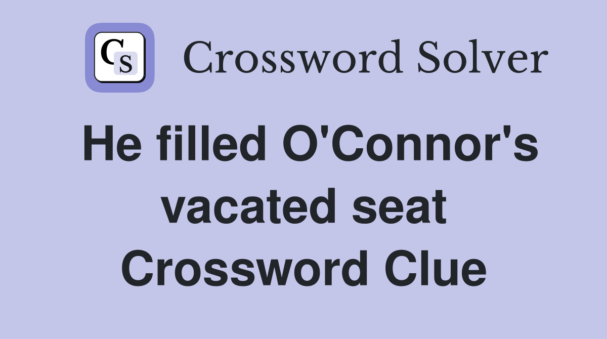He filled O'Connor's vacated seat Crossword Clue