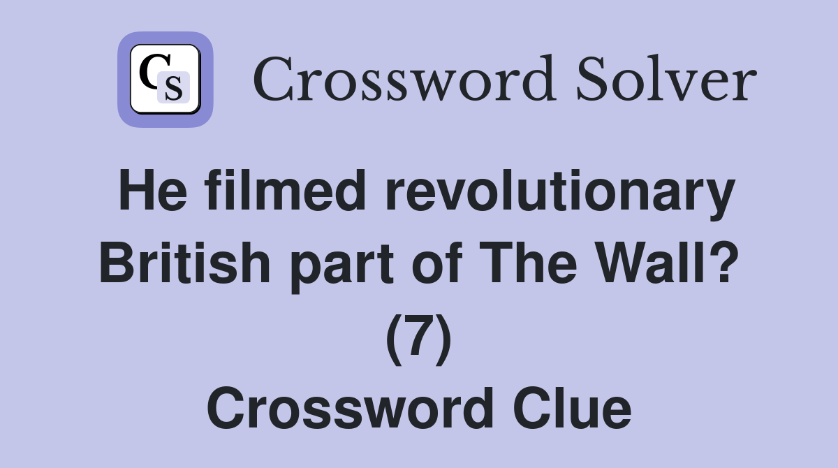 He filmed revolutionary British part of The Wall? (7) Crossword Clue