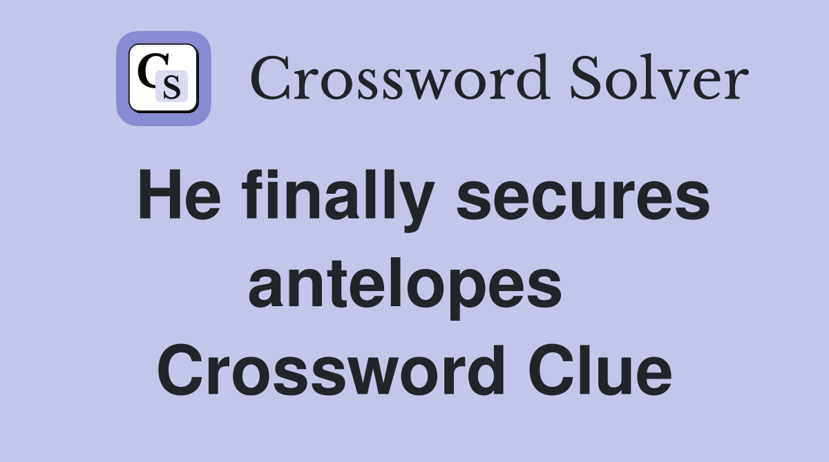 He finally secures antelopes  Crossword Clue