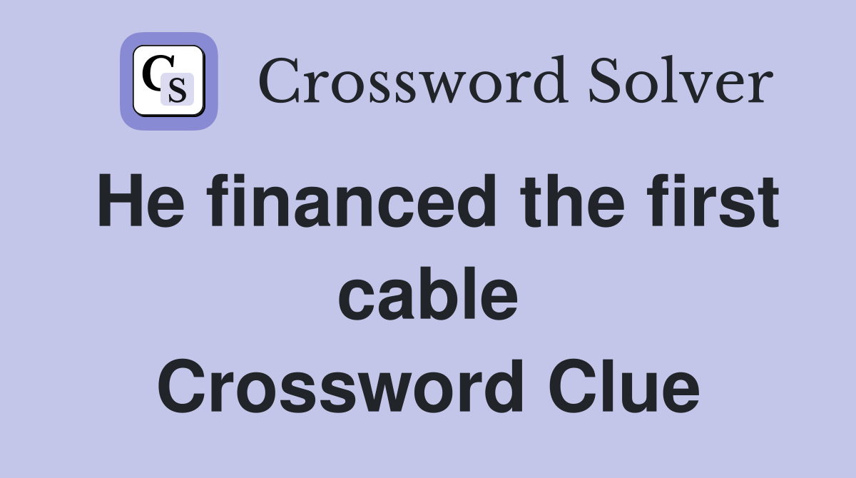 He financed the first cable Crossword Clue