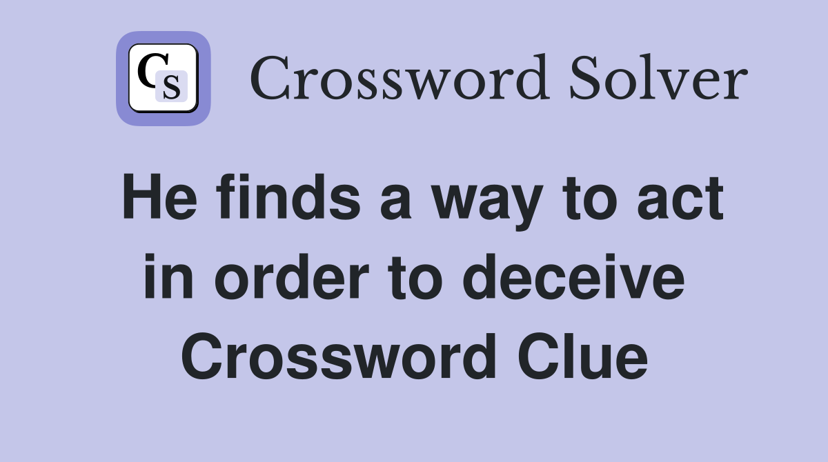 He finds a way to act in order to deceive Crossword Clue