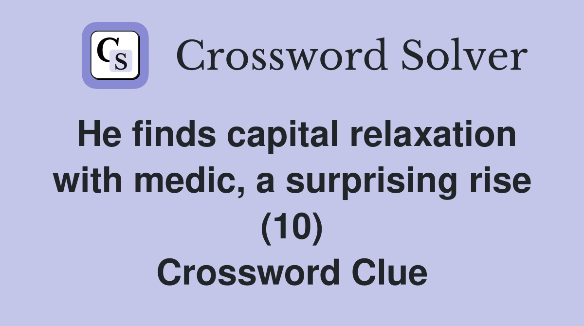 He finds capital relaxation with medic, a surprising rise (10) Crossword Clue