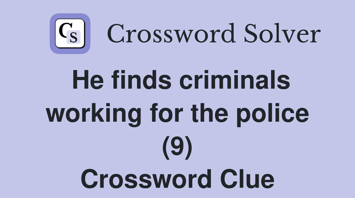 He finds criminals working for the police (9) Crossword Clue