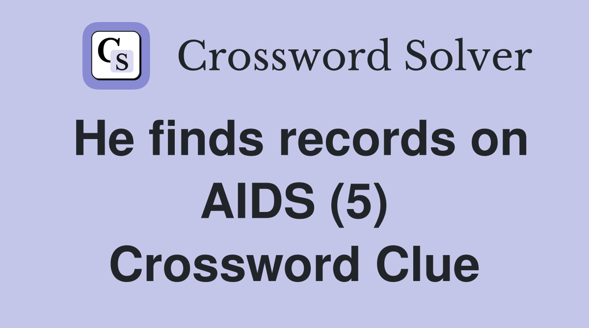 He finds records on AIDS (5) Crossword Clue