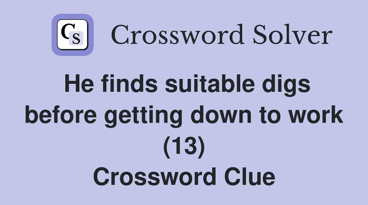 He finds suitable digs before getting down to work (13) Crossword Clue