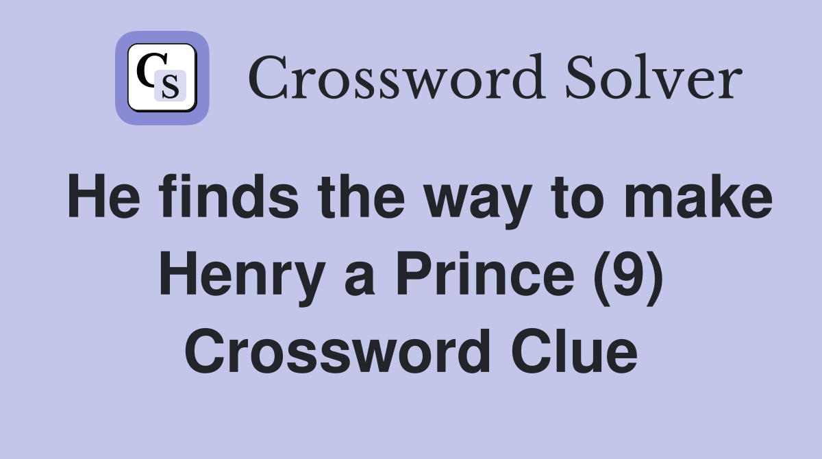 He finds the way to make Henry a Prince (9) Crossword Clue
