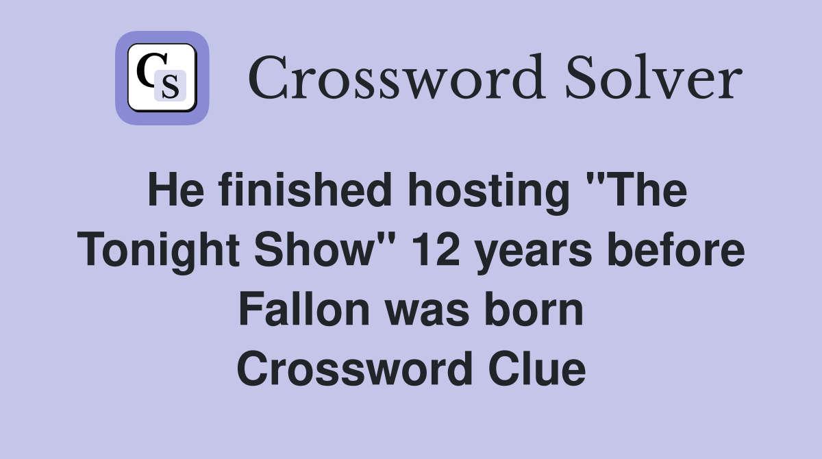 He finished hosting "The Tonight Show" 12 years before Fallon was born Crossword Clue