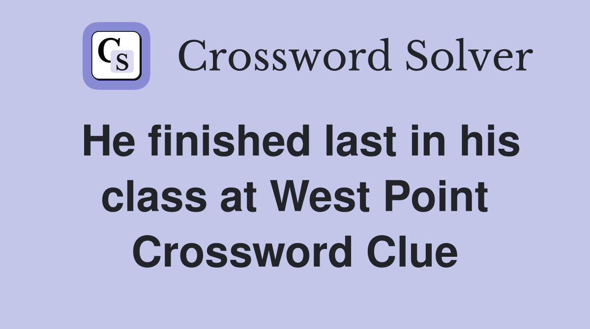 He finished last in his class at West Point Crossword Clue