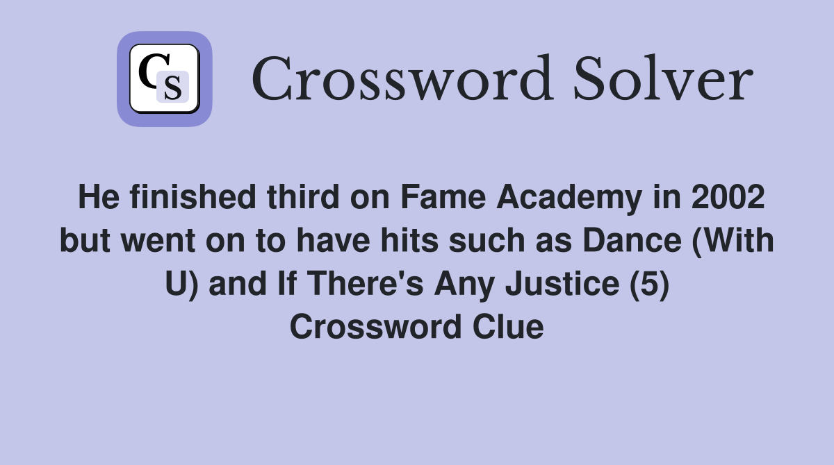 He finished third on Fame Academy in 2002 but went on to have hits such as Dance (With U) and If There's Any Justice (5) Crossword Clue