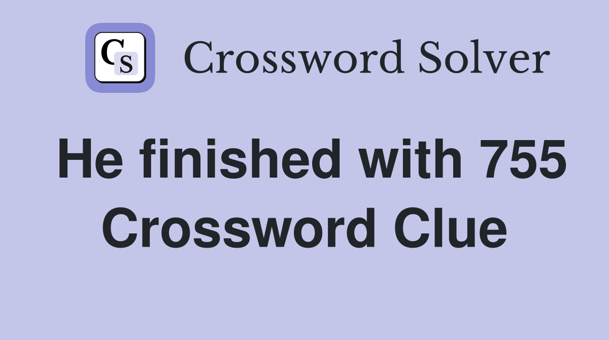 He finished with 755 Crossword Clue
