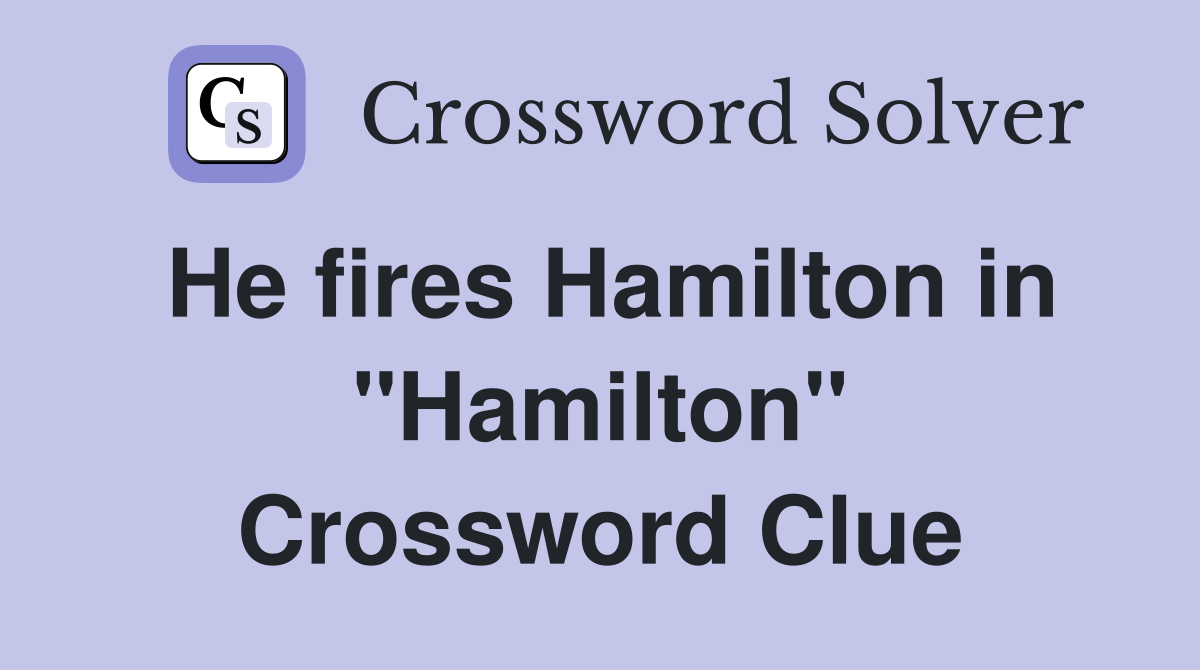 He fires Hamilton in ''Hamilton'' Crossword Clue