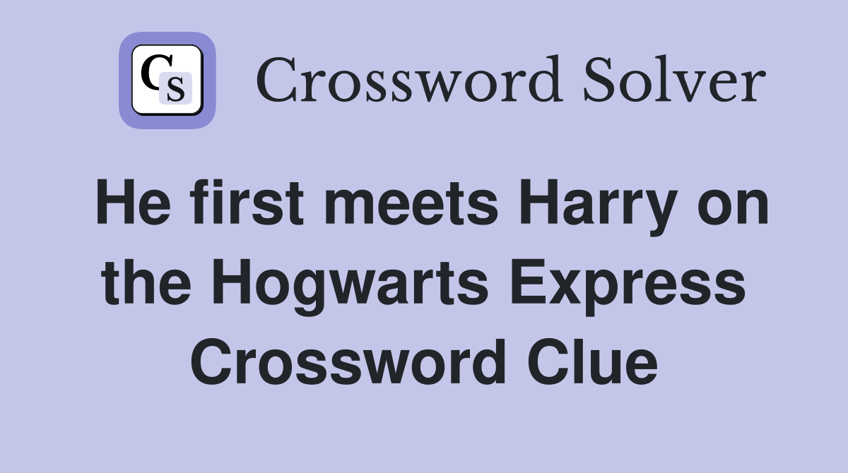 He first meets Harry on the Hogwarts Express Crossword Clue