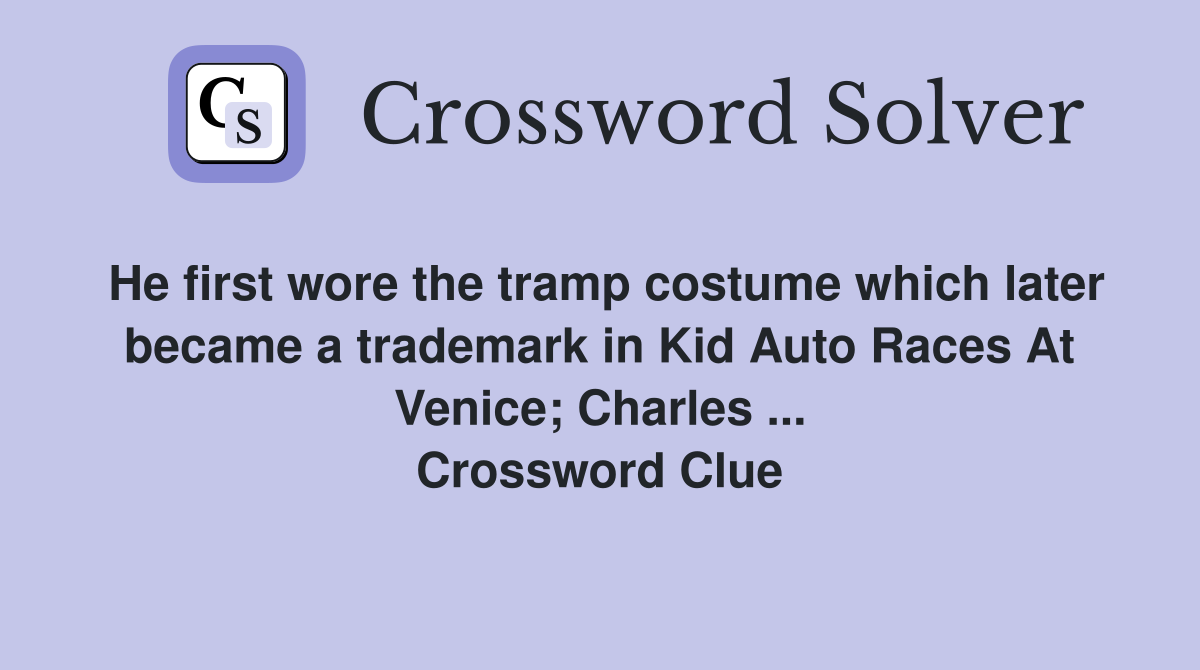 He first wore the tramp costume which later became a trademark in Kid Auto Races At Venice; Charles ... Crossword Clue