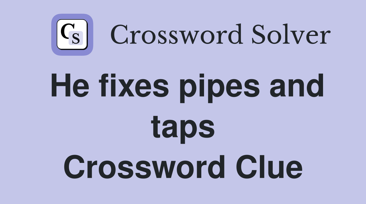 He fixes pipes and taps Crossword Clue